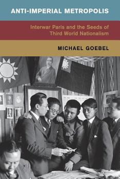 Anti-Imperial Metropolis: Interwar Paris and the Seeds of Third World Nationalism - Book  of the Global and International History