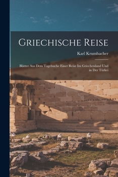 Griechische Reise: Blätter Aus Dem Tagebuche Einer Reise Im Griechenland Und in Der Türkei