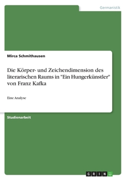 Paperback Die Körper- und Zeichendimension des literarischen Raums in Ein Hungerkünstler von Franz Kafka: Eine Analyse [German] Book