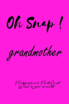 Oh Snap! grandmother Photographer's PhotoShoot log book & gear checklist:Commerical Photographers, Family , Handy ... Headshot,Photography Business ... and Photoshoot Details, Checklists, Notes.