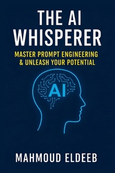 Paperback The AI Whisperer: Master Prompt Engineering & Unleash Your Potential: Your Human Guide to Boosting Productivity, Igniting Creativity, and Future-Proof Book