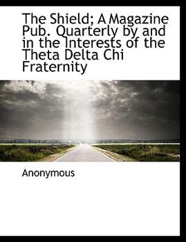 Paperback The Shield; A Magazine Pub. Quarterly by and in the Interests of the Theta Delta Chi Fraternity Book