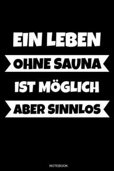 Ein Leben Ohne Sauna Ist Möglich Aber Sinnlos: Wellness Notizbuch Therme für Saunameister Spa Geschenk Saunaclub zum Saunieren I Sprüche Sauna ... 6 x 9 I Liniert I 110 Seiten (German Edition)