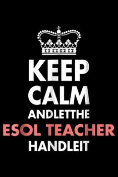 Paperback Keep Calm Andletthe Esol Teacher Handleit: Keep Calm And let the Esol Teacher Handle it Journal/Notebook Blank Lined Ruled 6x9 100 Pages Book