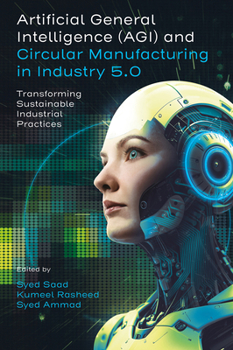 Hardcover Artificial General Intelligence and Circular Manufacturing in Industry 5.0: Transforming Sustainable Industrial Practices Book