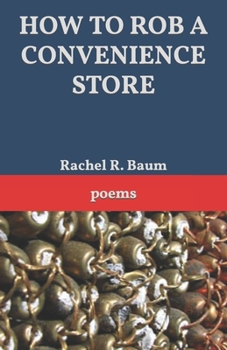 How to Rob a Convenience Store: poems
