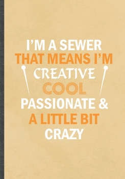 I'm a Sewer That Means I'm Create Cool Passionate & a Little Bit Crazy: Funny Blank Lined Sewing Lover Notebook/ Journal, Graduation Appreciation ... Gag Gift, Modern Cute Graphic 110 Pages