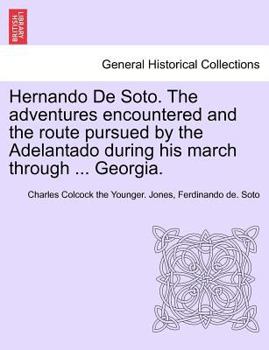 Paperback Hernando de Soto. the Adventures Encountered and the Route Pursued by the Adelantado During His March Through ... Georgia. Book