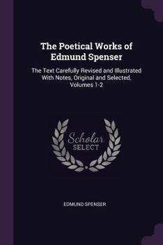 Paperback The Poetical Works of Edmund Spenser: The Text Carefully Revised and Illustrated With Notes, Original and Selected, Volumes 1-2 Book