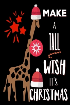 Make A Tall Wish It's Christmas: Giraffe Gifts: Cute Blank lined Christmas Notebook Journal for Writing and taking notes