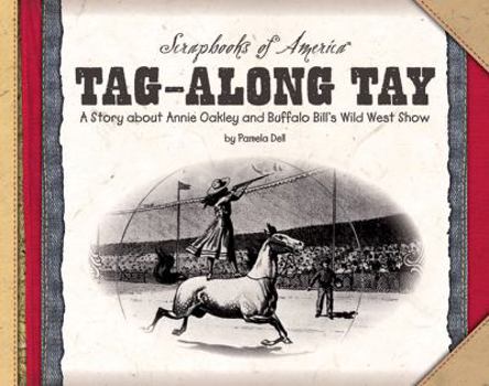 Tag-along Tay: A Story About Annie Oakley And Buffalo Bill's Wild West Show (Scrapbooks of America®) - Book  of the Scrapbooks of America