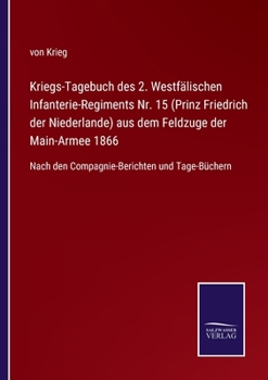 Paperback Kriegs-Tagebuch des 2. Westfälischen Infanterie-Regiments Nr. 15 (Prinz Friedrich der Niederlande) aus dem Feldzuge der Main-Armee 1866: Nach den Comp [German] Book