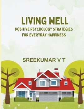 Living Well: Positive Psychology Strategies for Everyday Happiness