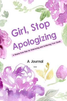 Paperback A Journal For Girl, Stop Apologizing: A Shame-free Plan for Embracing and Achieving Your Goals - A 52 Weeks Guide To Crushing Your Goals Book
