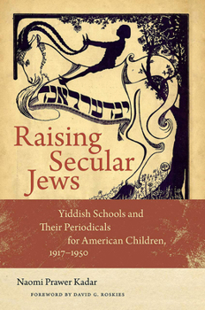 Hardcover Raising Secular Jews: Yiddish Schools and Their Periodicals for American Children, 1917-1950 Book