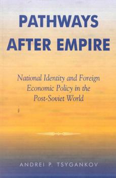 Paperback Pathways after Empire: National Identity and Foreign Economic Policy in the Post-Soviet World Book