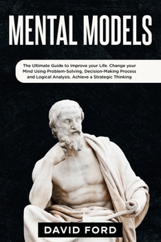 Paperback Mental models: The Ultimate Guide to Improve your Life. Change your Mind Using Problem-Solving, Decision-Making Process and Logical A Book