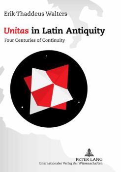 Unitas in Latin Antiquity: Four Centuries of Continuity