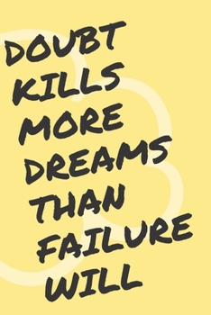 Paperback Doubt Kills More Dreams Than Failure Will Motivational Notebook: 6 x 9 150 pages JOURNAL PAPER; GIFTS FOR WOMEN; GIFTS FOR MEN; GIFTS UNDER $10; JOURN Book