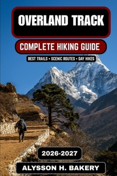 Overland Track 2026–2027: The Ultimate Tasmania Wilderness Hiking Guide (TrailWise 2025 Hiking Edition)