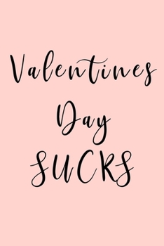 Valentines Day Sucks: For all those people who don't have a special person - this notebook is for you!