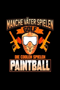 Manche V�ter Spielen Golf Die Coolen Spielen Paintball: Dotted Punkteraster Notizbuch A5 - Paintball Notizbuch I Vater Airsoft Paintballspieler Vatertag Geschenk