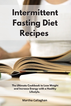 Paperback Intermittent Fasting Diet Recipes: The Ultimate Cookbook to Lose Weight and Increase Energy With a Healthy Lifestyle. Book