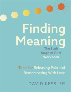 Paperback Finding Meaning: The Sixth Stage of Grief Workbook: Tools for Releasing Pain and Remembering with Love Book