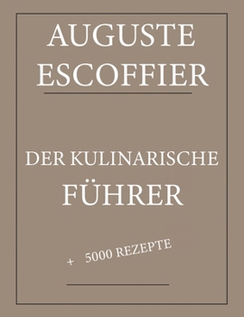 Paperback Der Kulinarische Führer: Auguste Escoffier: Gesamtausgabe mit mehr als 5000 Rezepten: Neue Übersetzung [German] Book
