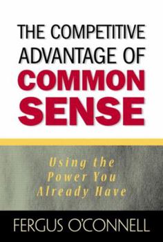 Hardcover The Competitive Advantage of Common Sense: Using the Power You Already Have Book