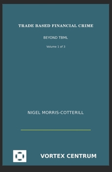 Paperback Trade Based Financial Crime Volume One: Beyond "Trade Based Money Laundering" Book