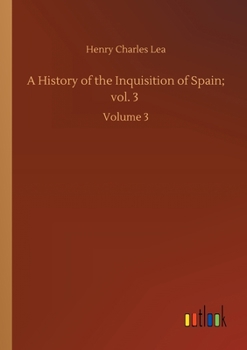 Paperback A History of the Inquisition of Spain; vol. 3: Volume 3 Book