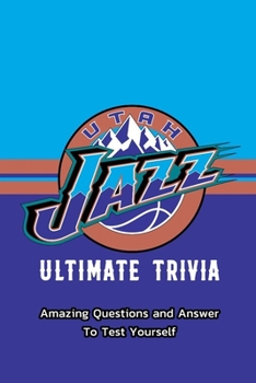 Paperback Utah Jazz Ultimate Trivia: Amazing Questions and Answer To Test Yourself: Sport Questions and Answers Book