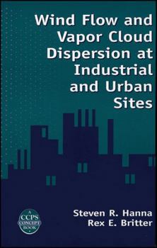 Wind Flow and Vapor Cloud Dispersion at Industrial and Urban Sites (Ccps Concept Book)