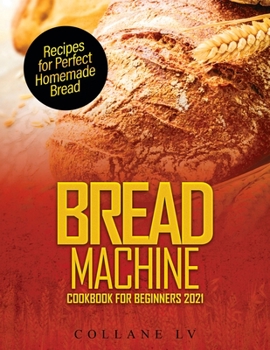 Paperback Bread Machine Cookbook for Beginners 2021: Recipes for Perfect Homemade Bread Book