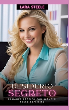 Desiderio Segreto: Romanzo Erotico con Scene di Sesso Esplicito (Italian Edition)