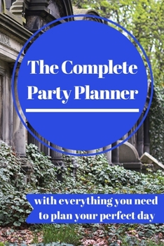 The Complete Party Planner: with everything you'll need to organize your perfect dream day! a 100 Page Party Planning Journal Notebook Party Organizer ... and Planning every detail of your event