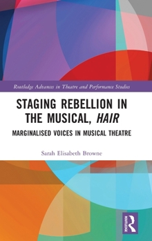 Hardcover Staging Rebellion in the Musical, Hair: Marginalised Voices in Musical Theatre Book