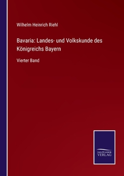 Bavaria: Landes- und Volkskunde des Königreichs Bayern: Vierter Band