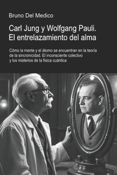 Carl Jung y Wolfgang Pauli. El entrelazamiento del alma: Cómo la mente y el átomo se encuentran en la teoría de la sincronicidad. El inconsciente ... Del Medico en español.) (Spanish Edition)