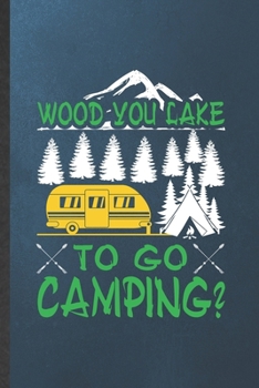 Paperback Wood You Lake to Go Camping: Funny Camping Hiking Lover Lined Notebook/ Blank Journal For Camper Adventure, Inspirational Saying Unique Special Bir Book