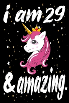 Unicorn Journal and Notebook I am 29 & Amazing: Perfect Gift For 29 Year Old Girls and men with Beautiful vintage Happy 29Years Birthday Notebook and ... or Retro Vintage Anniversary Gift For Girls