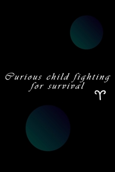 Curious Child Fighting for Survival : Lined Writing Notebook/journal, 120 Pages Size (6*9 ) the Blank Gift Journal , Astrology , Zodiac Sign , Aries