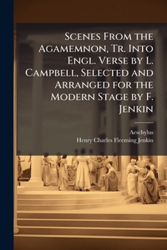 Paperback Scenes From the Agamemnon, Tr. Into Engl. Verse by L. Campbell, Selected and Arranged for the Modern Stage by F. Jenkin Book