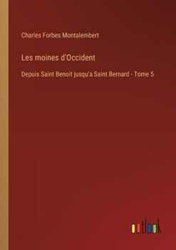 Paperback Les moines d'Occident: Depuis Saint Benoit jusqu'a Saint Bernard - Tome 5 [French] Book