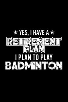 Paperback Yes, I Have A Retirement Plan I Plan To Play Badminton: Lined Journal, 120 Pages, 6x9 Sizes, Gift For Badminton Lover Retired Grandpa Funny Badminton Book