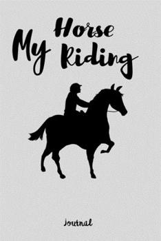 My Horse Riding Journal: Write Down in Journal Your Horse Riding and Training, Notebook and Horse Book for Adults and Kids. Record Riding Lessons and ... Riding Journal. Grate Gift for Horse Lovers