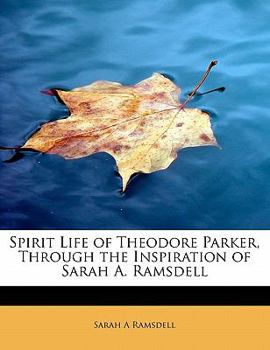 Paperback Spirit Life of Theodore Parker, Through the Inspiration of Sarah A. Ramsdell Book