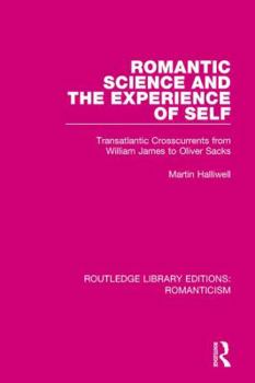 Paperback Romantic Science and the Experience of Self: Transatlantic Crosscurrents from William James to Oliver Sacks Book