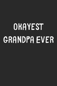 Paperback Okayest Grandpa Ever: Lined Journal, 120 Pages, 6 x 9, Funny Grandpa Gift Idea, Black Matte Finish (Okayest Grandpa Ever Journal) Book